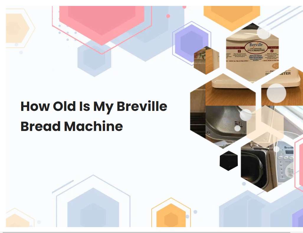 How Old Is My Breville Bread Machine | breadmach.com