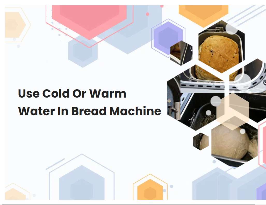 Use Cold Or Warm Water In Bread Machine
