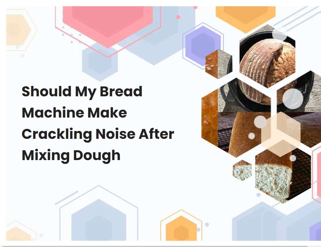 Should My Bread Machine Make Crackling Noise After Mixing Dough
