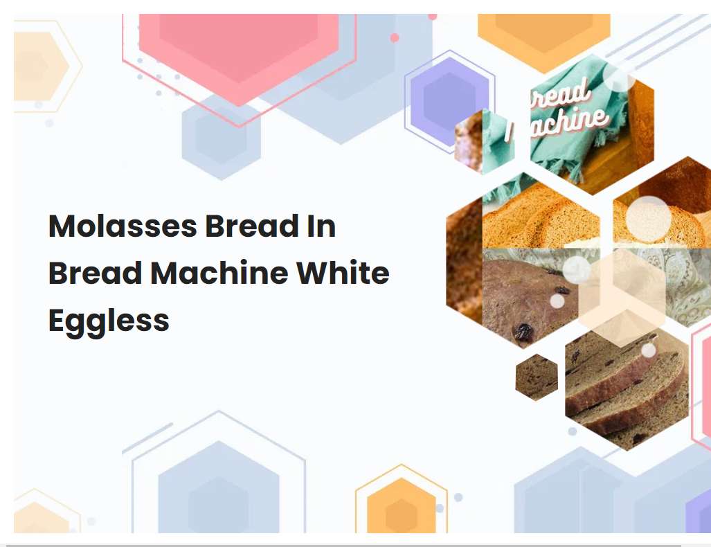 Molasses Bread In Bread Machine White Eggless