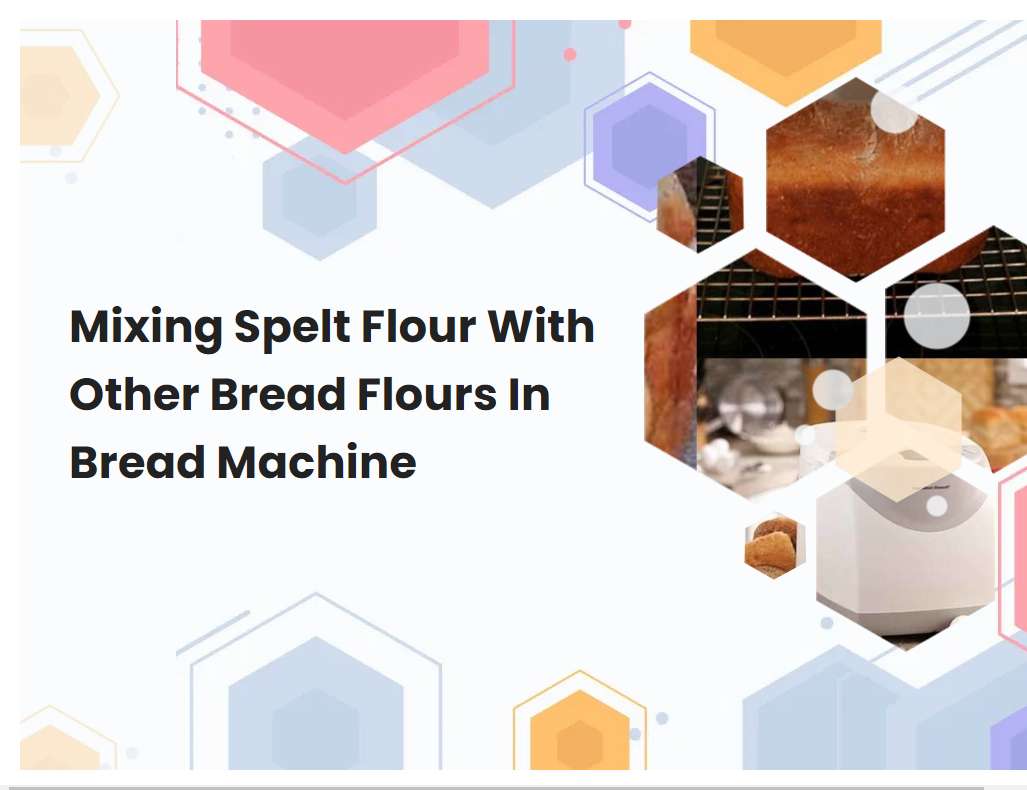 Mixing Spelt Flour With Other Bread Flours In Bread Machine