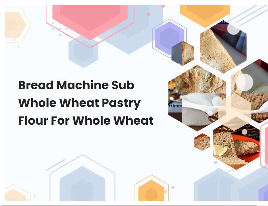 Bread Machine Sub Whole Wheat Pastry Flour For Whole Wheat