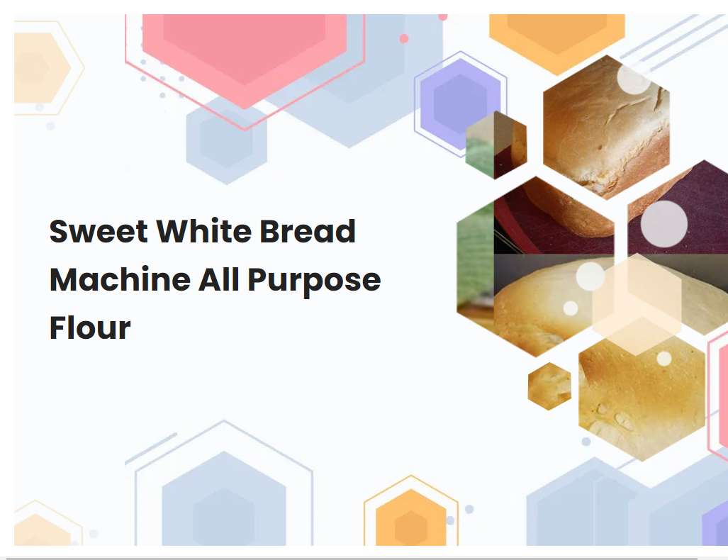 Sweet White Bread Machine All Purpose Flour