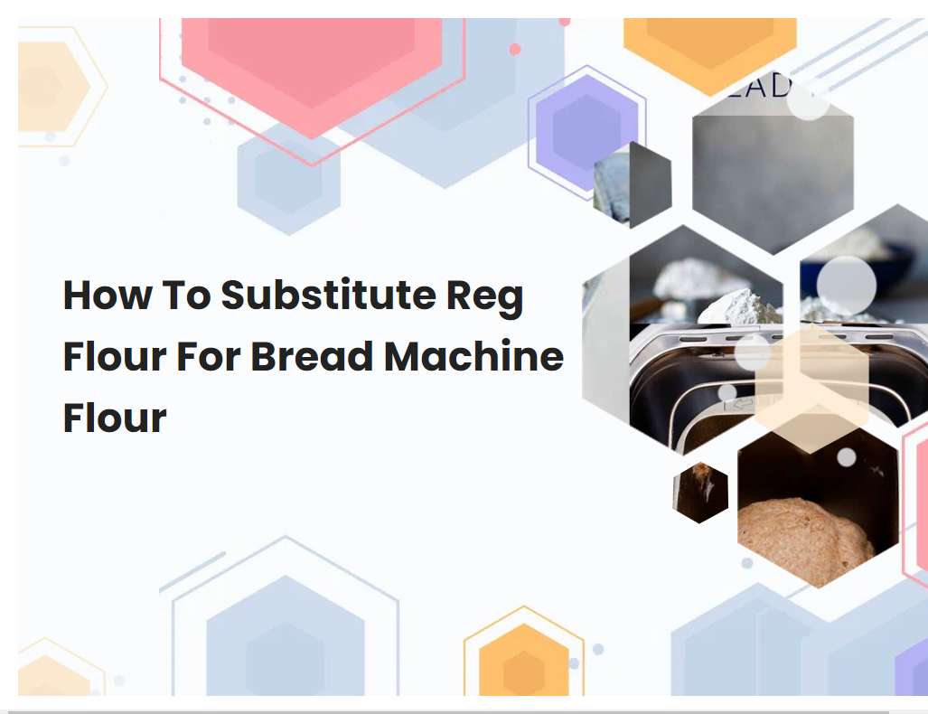 How To Substitute Reg Flour For Bread Machine Flour