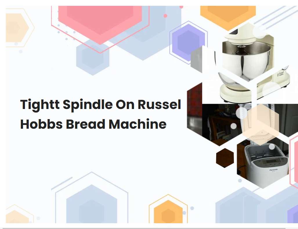 Tightt Spindle On Russel Hobbs Bread Machine