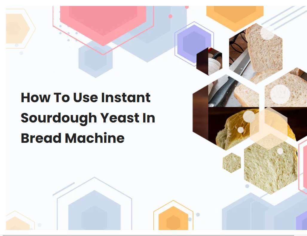 How To Use Instant Sourdough Yeast In Bread Machine