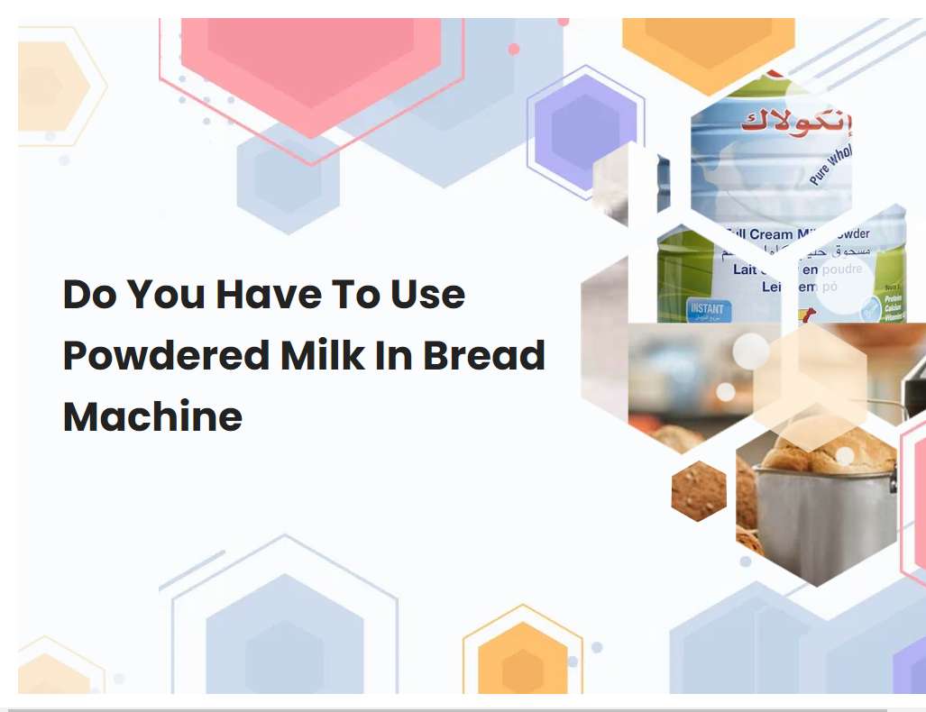 Do You Have To Use Powdered Milk In Bread Machine