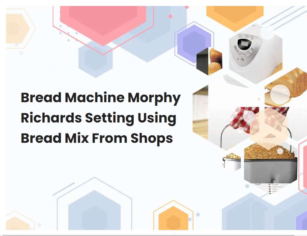 Bread Machine Morphy Richards Setting Using Bread Mix From Shops
