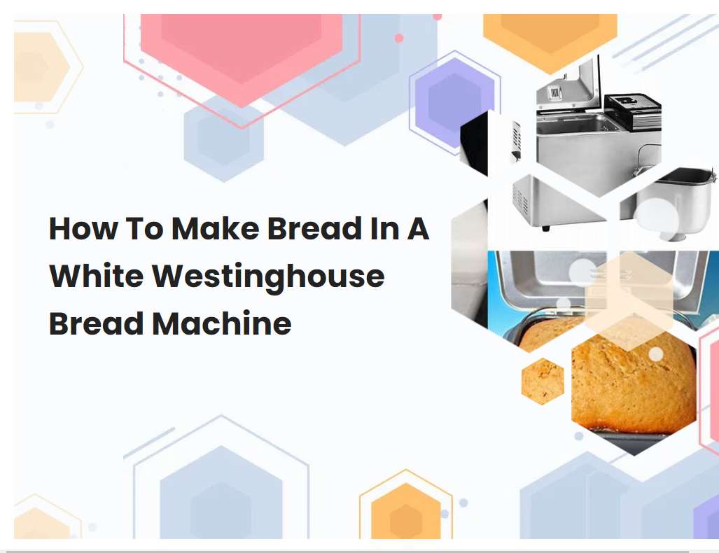 How To Make Bread In A White Westinghouse Bread Machine