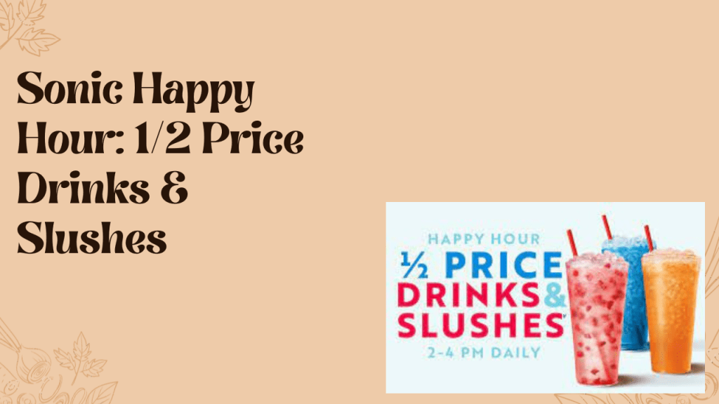 Sonic Happy Hour 2023 1/2 Price Drinks & Slushes McDonald’s
