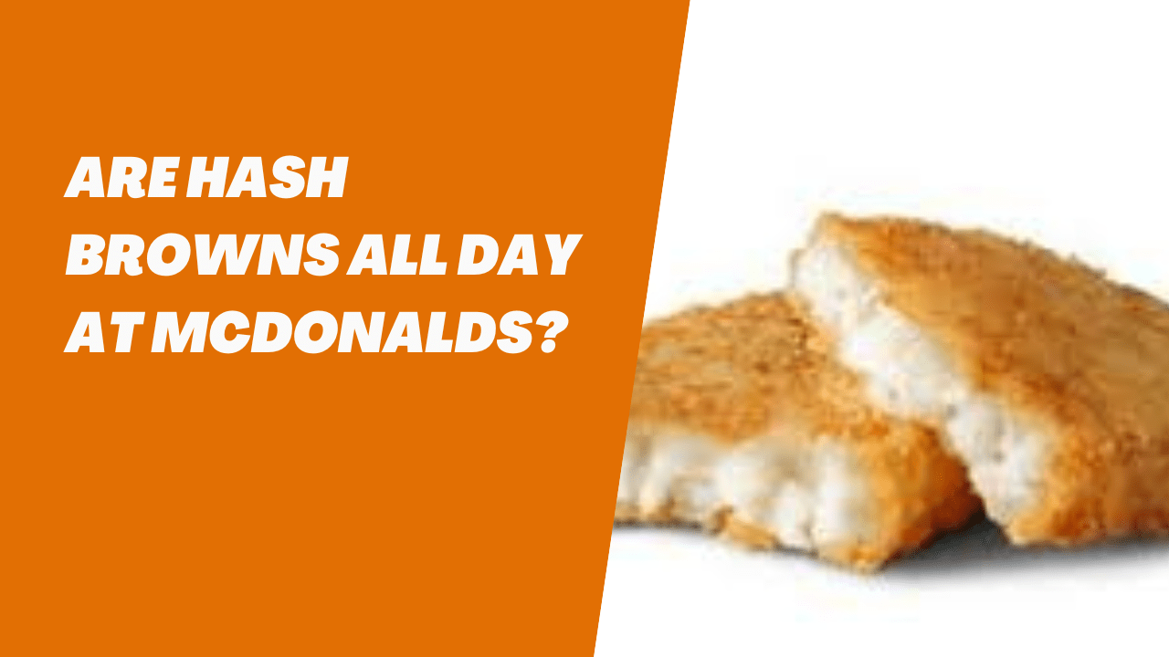 Are Hash Browns All Day at McDonalds? McDonald’s