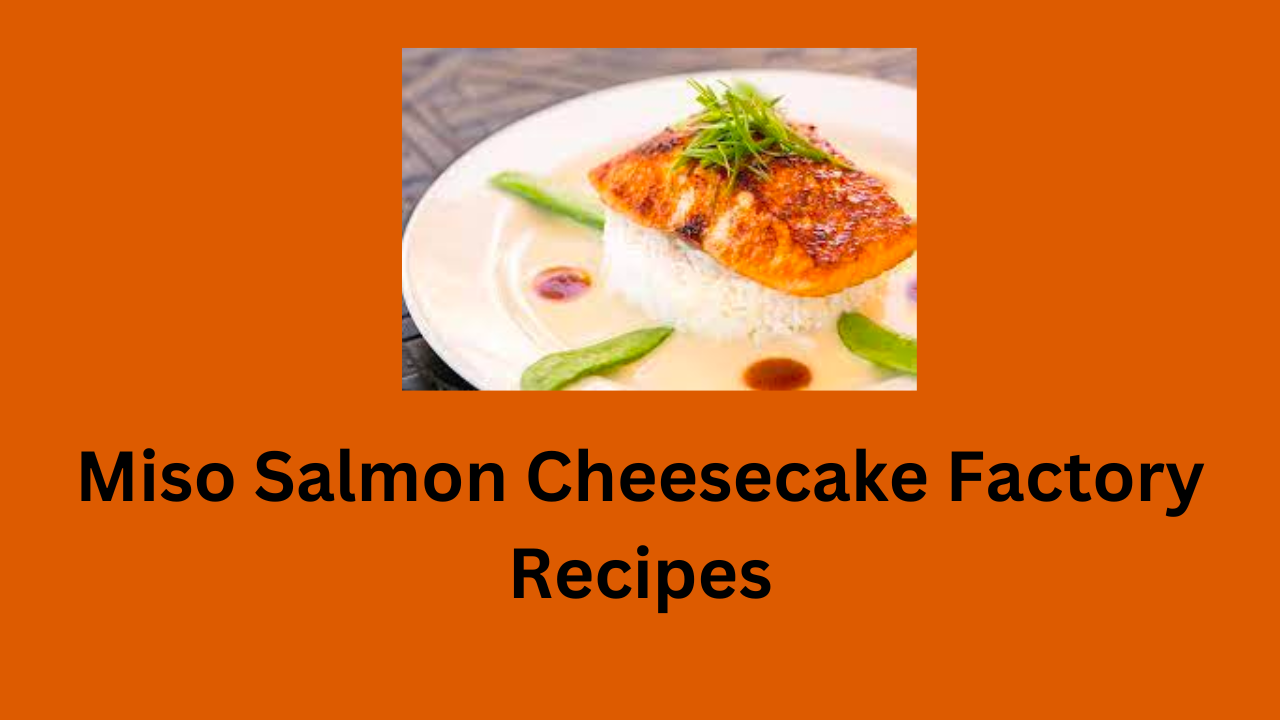 Miso Salmon Cheesecake Factory Recipes McDonald’s