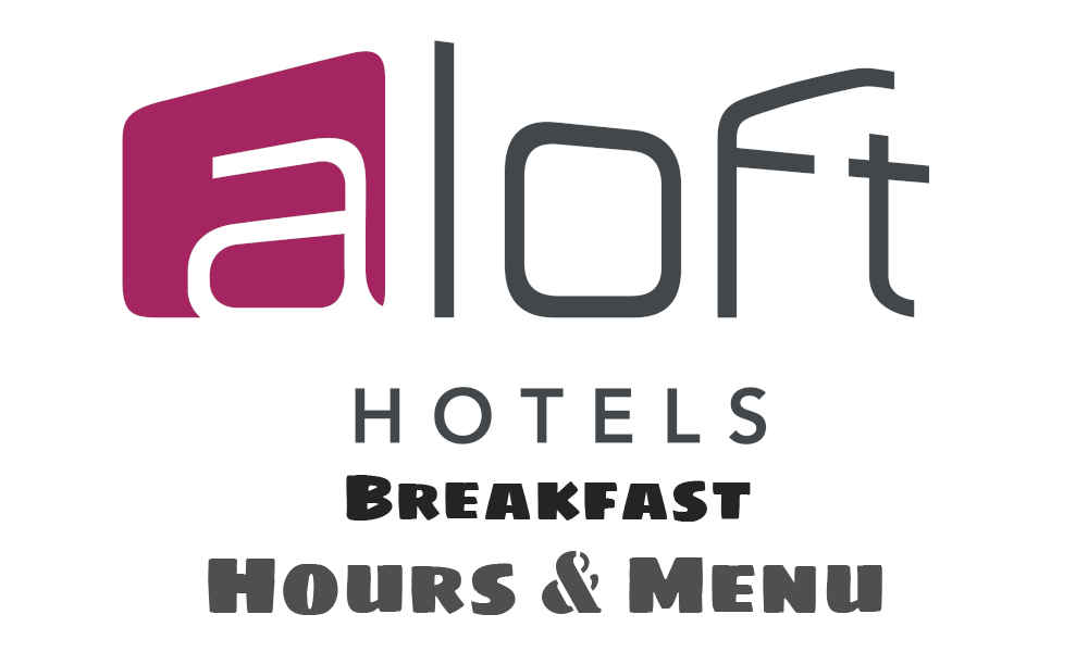 Aloft Breakfast Hours & Menu 2024