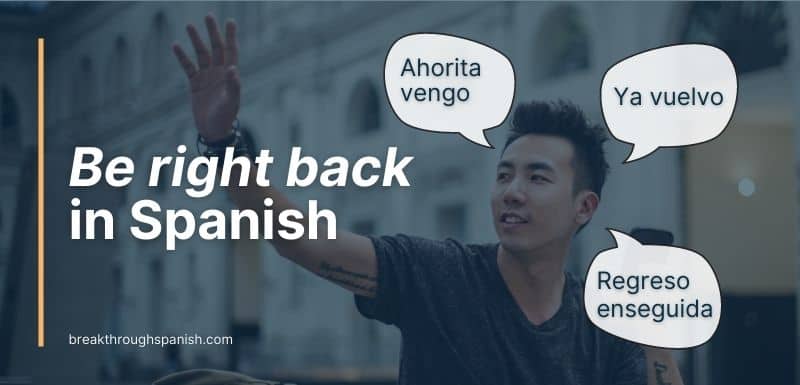 Naturally, there are some spanish phrases that you are likely to hear more often than others. Estaré ahí todos los días en la. I'll be right back in Spanish (Formal, Informal, & Slang)