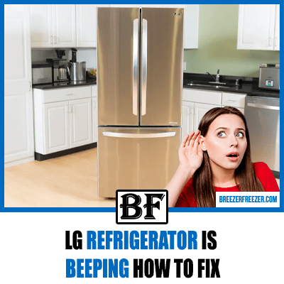 LG Refrigerator Is Beeping How To Fix - Breezer Freezer