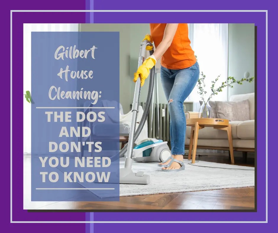 Gilbert House Cleaning The Dos And Don'ts You Need To Know