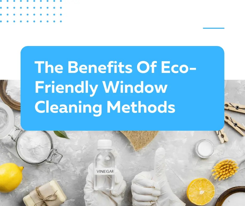 The Benefits Of EcoFriendly Window Cleaning Methods