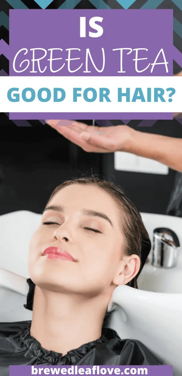 Is Green Tea Good for Your Hair? Brewed Leaf Love