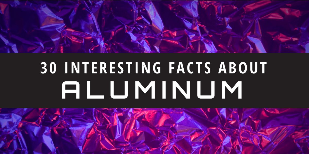 30 Interesting Facts About Aluminum Brian D. Colwell