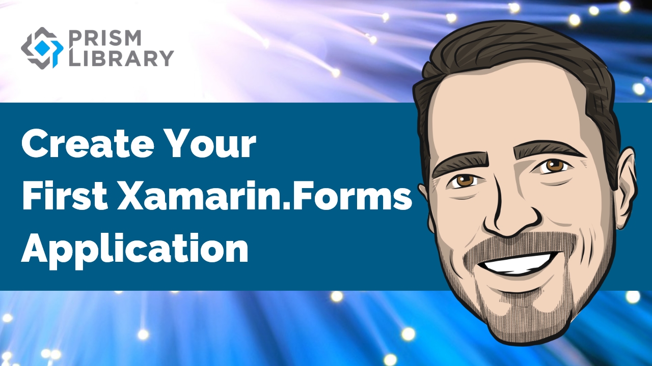 Prism for Xamarin.Forms Create your first application Brian Lagunas