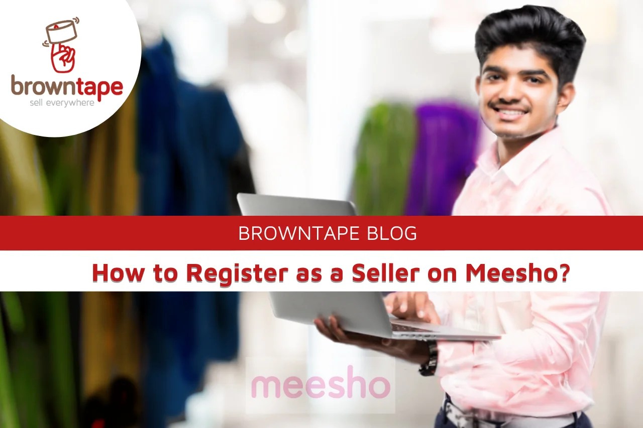 How to Register as a Seller on Meesho? Browntape