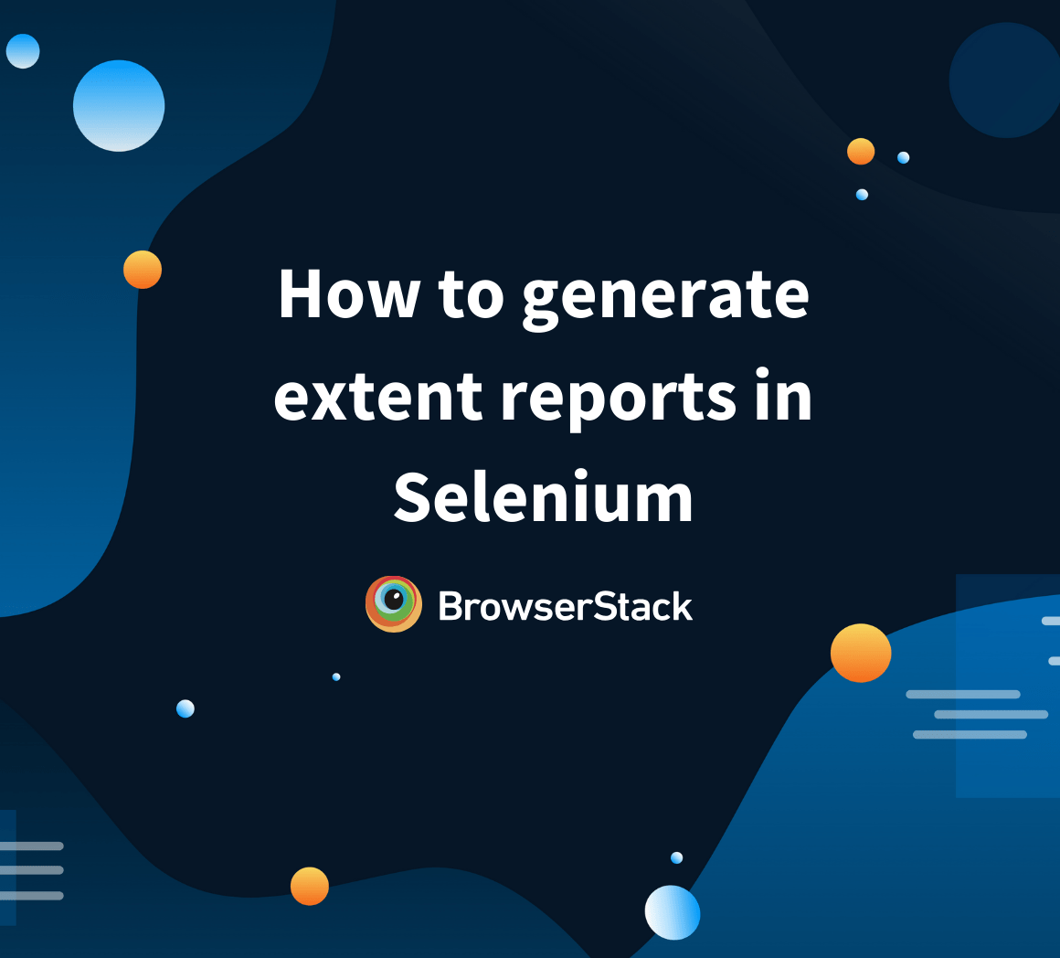 How to Generate Extent Reports in Selenium BrowserStack