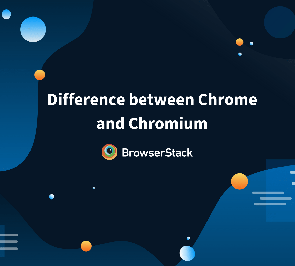 Chrome vs Chromium Core Differences BrowserStack