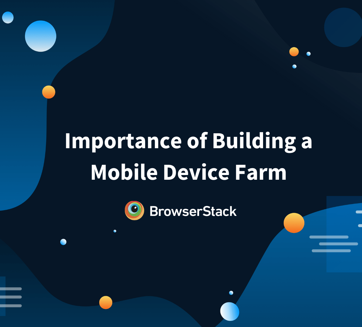 Why is it important to build a Mobile Device Farm? BrowserStack