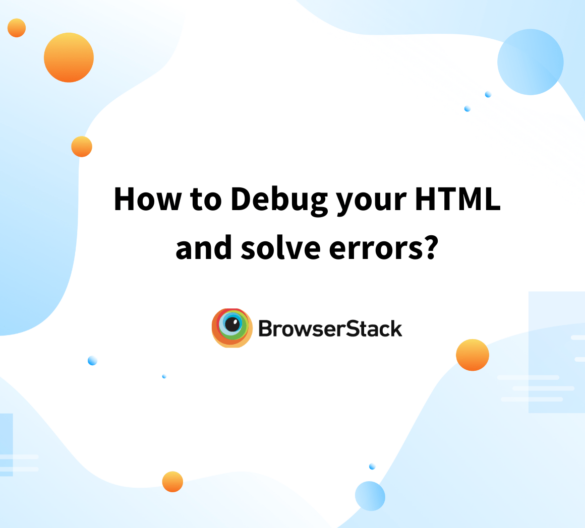 How to Debug your HTML and solve errors? BrowserStack