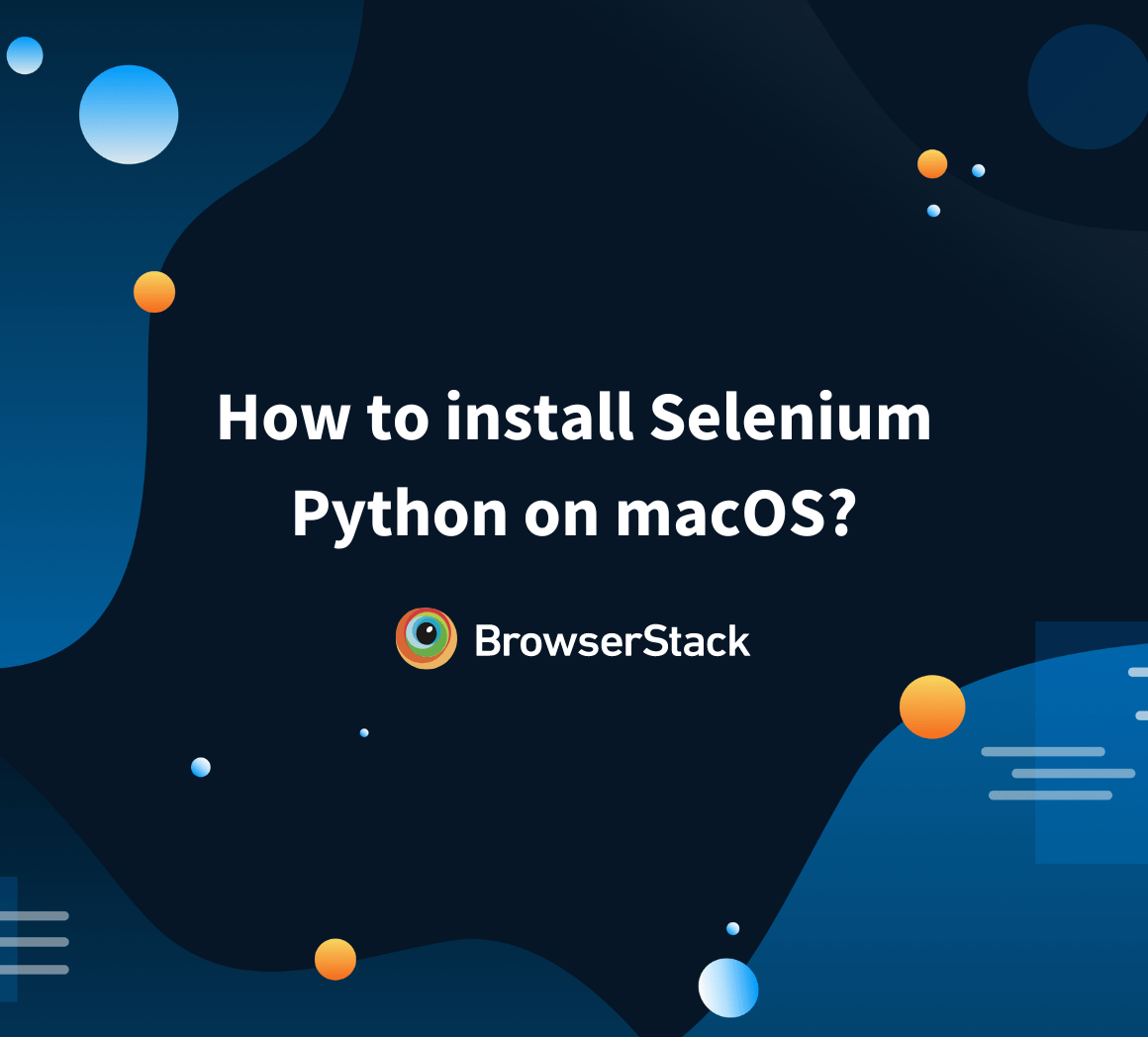 How to install Selenium Python on macOS? BrowserStack