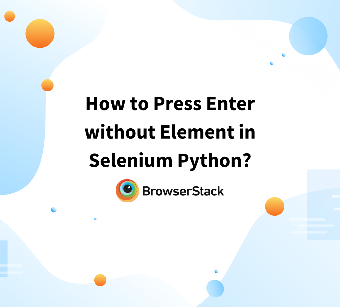 How to Press Enter without Element in Selenium Python? BrowserStack