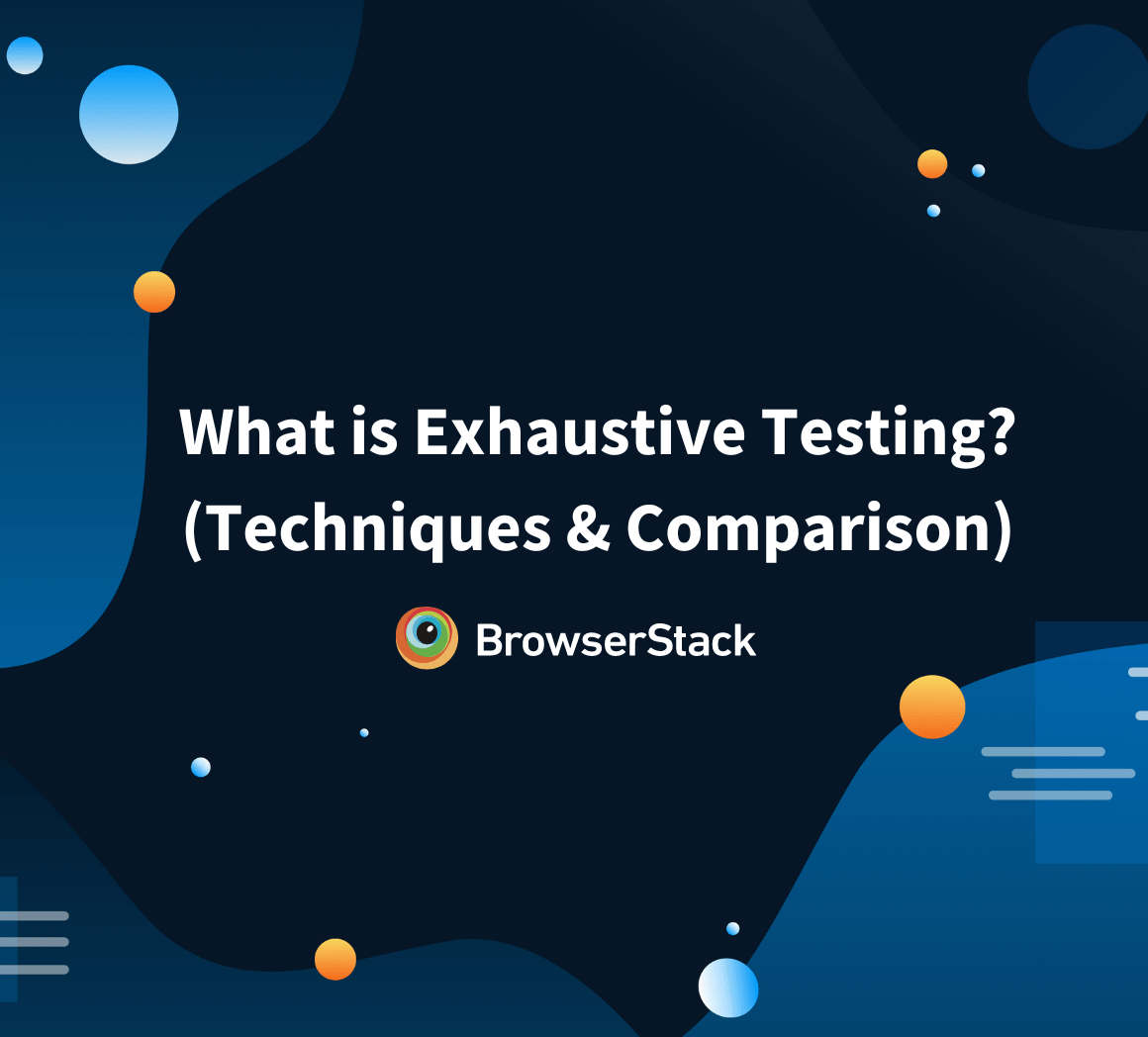 What is Exhaustive Testing? (Techniques & Comparison) BrowserStack