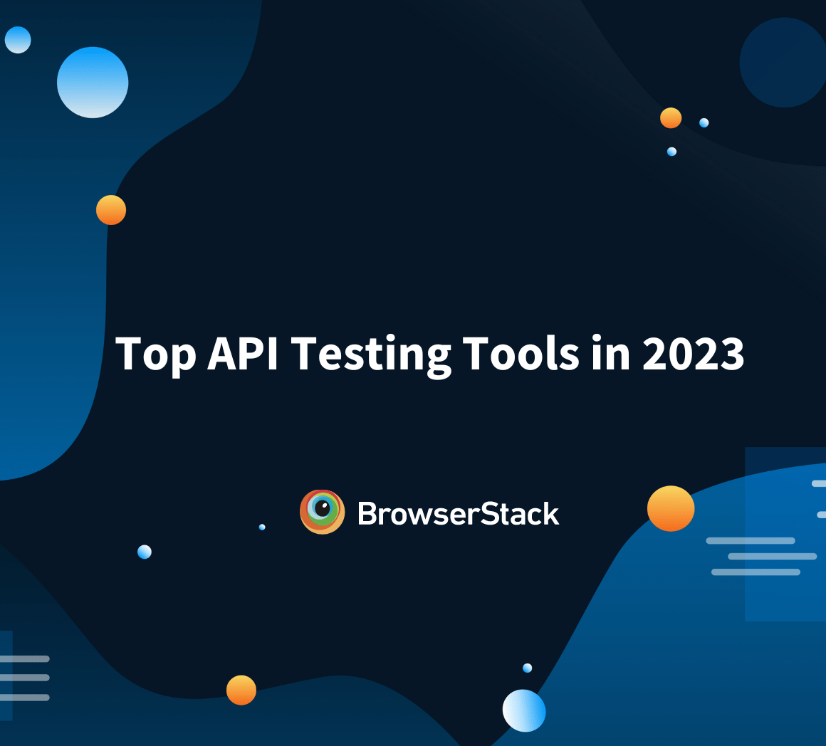 Top 10 API Testing Tools in 2023 BrowserStack