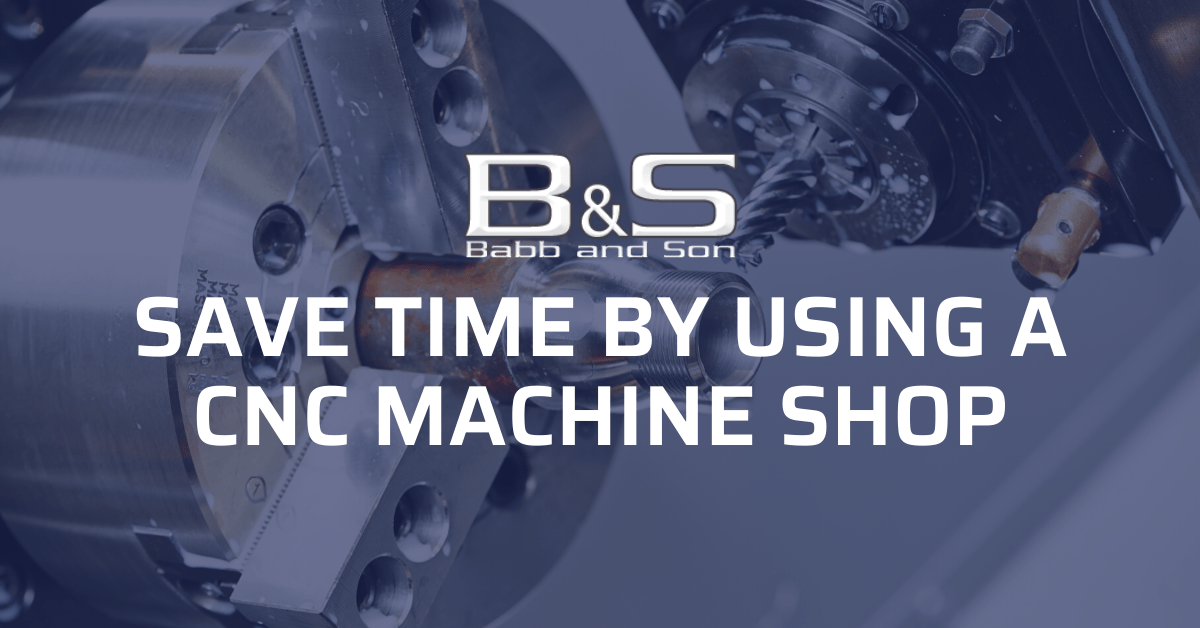 Save Time by Using a CNC Machine Shop B&S Machine Shop