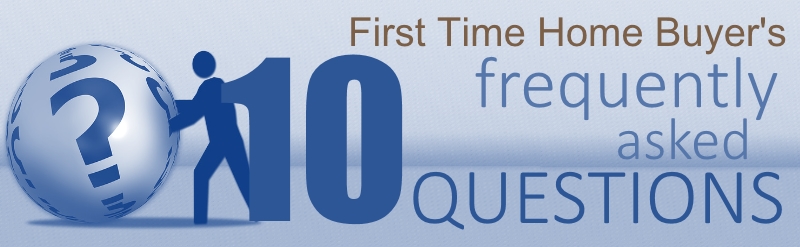 10 First Time Home Buyers’ Most Commonly Asked Questions