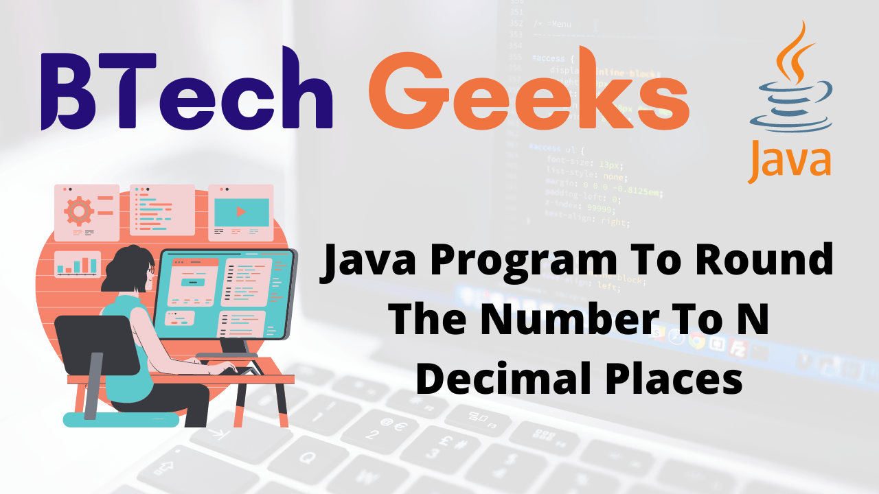 Java Program To Round The Number To N Decimal Places BTech Geeks