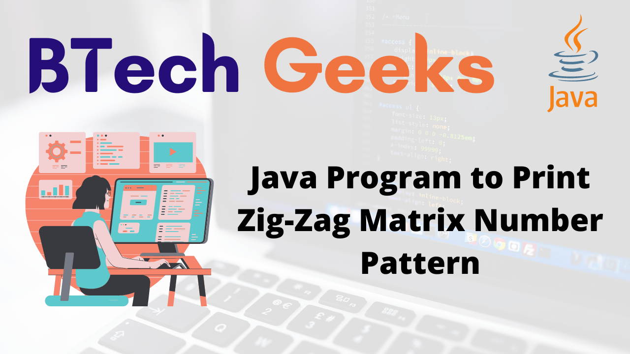 Java Program to Print ZigZag Matrix Number Pattern BTech Geeks