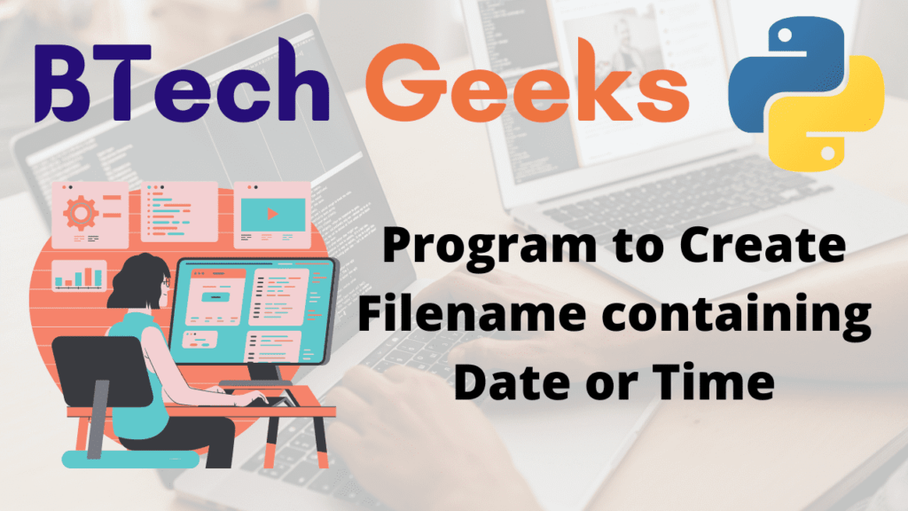 Python Program to Create Filename containing Date or Time BTech Geeks