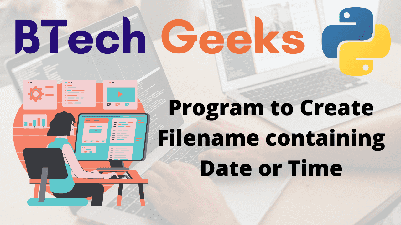 Python Program to Create Filename containing Date or Time BTech Geeks