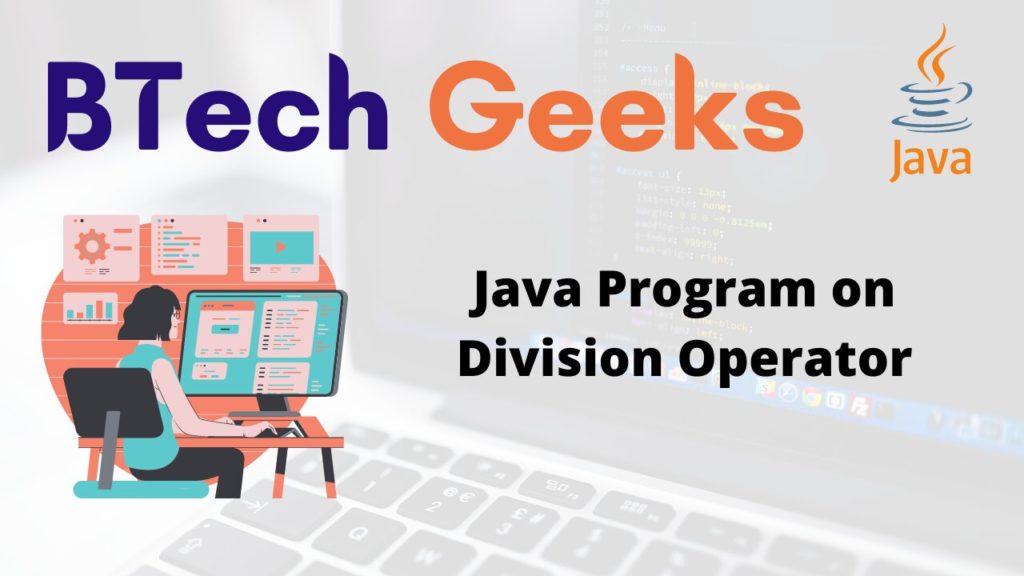 Java division operator Java Program on Division Operator BTech Geeks