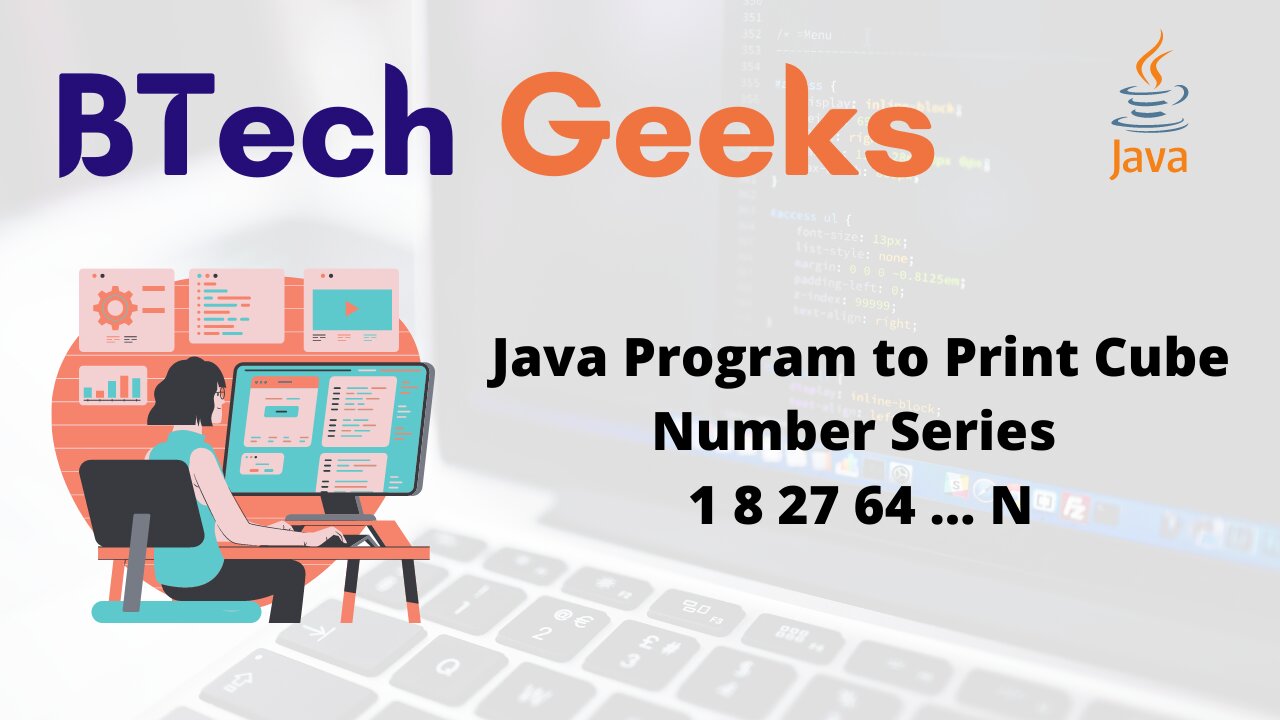 Java Program to Print the Series 1 8 27 64 125….N BTech Geeks