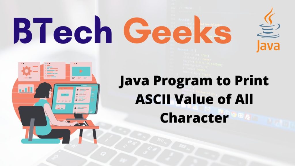Java Program to Print ASCII Value of All Character BTech Geeks