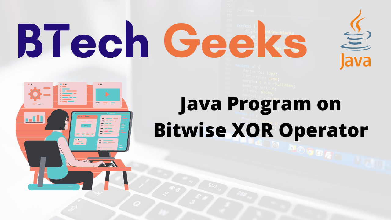 Xor operator in java Java Program on Bitwise XOR Operator BTech Geeks