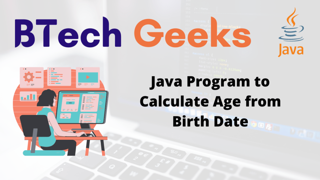 Java Program to Calculate Age from Birth Date BTech Geeks