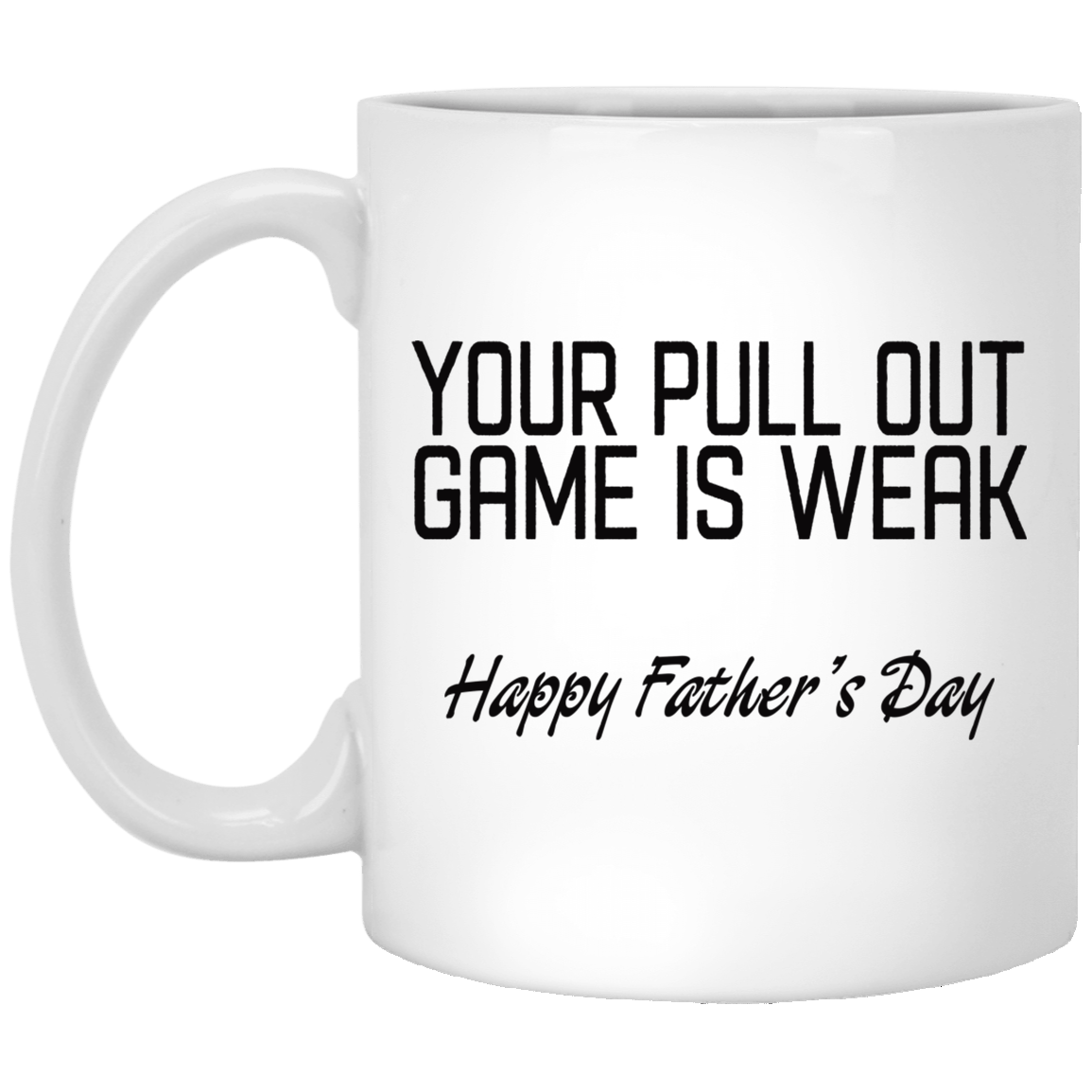 Your pull out game is weak happy father's day mug, white mug