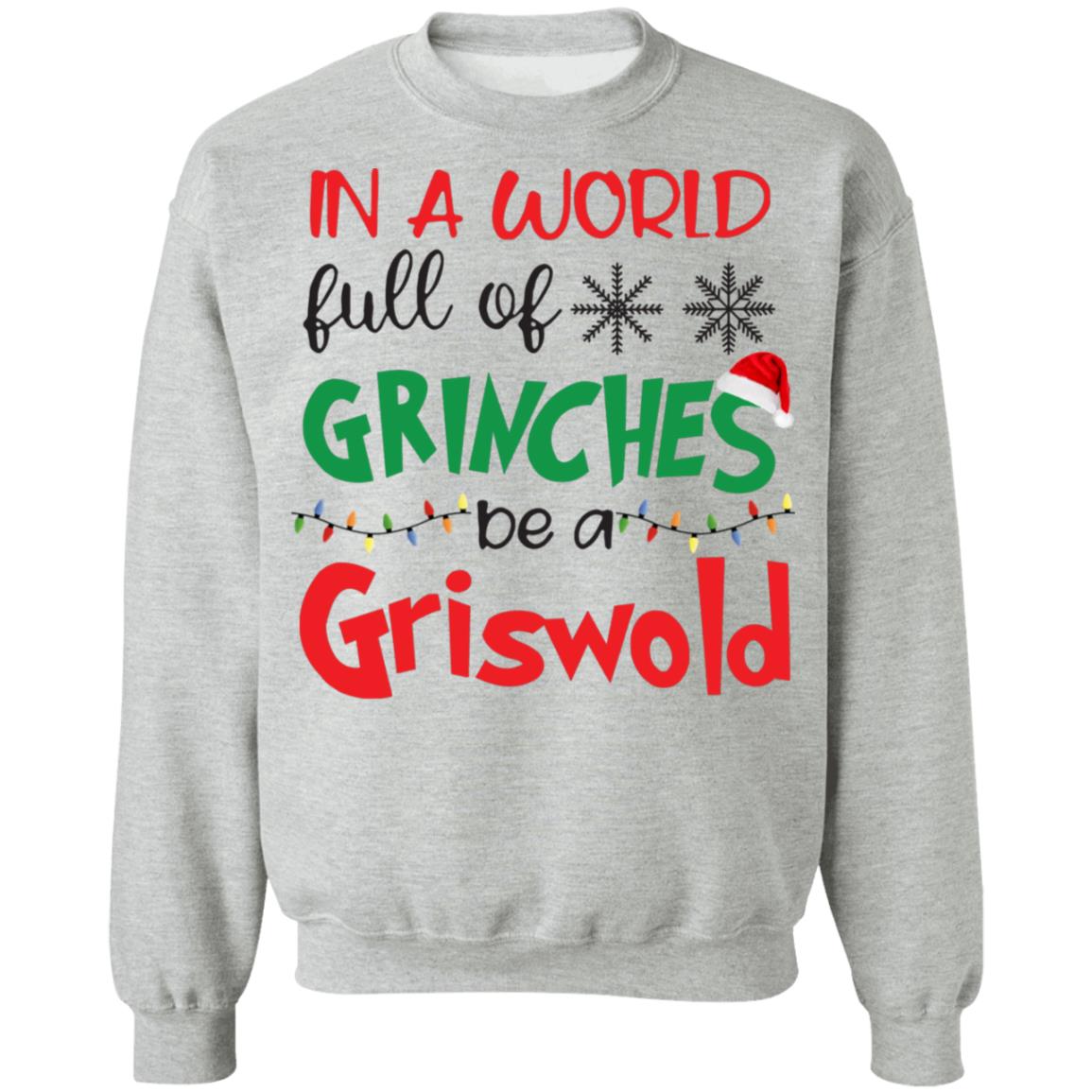 In a world full of Grinches be a Griswold Christmas shirt, sweatshirt