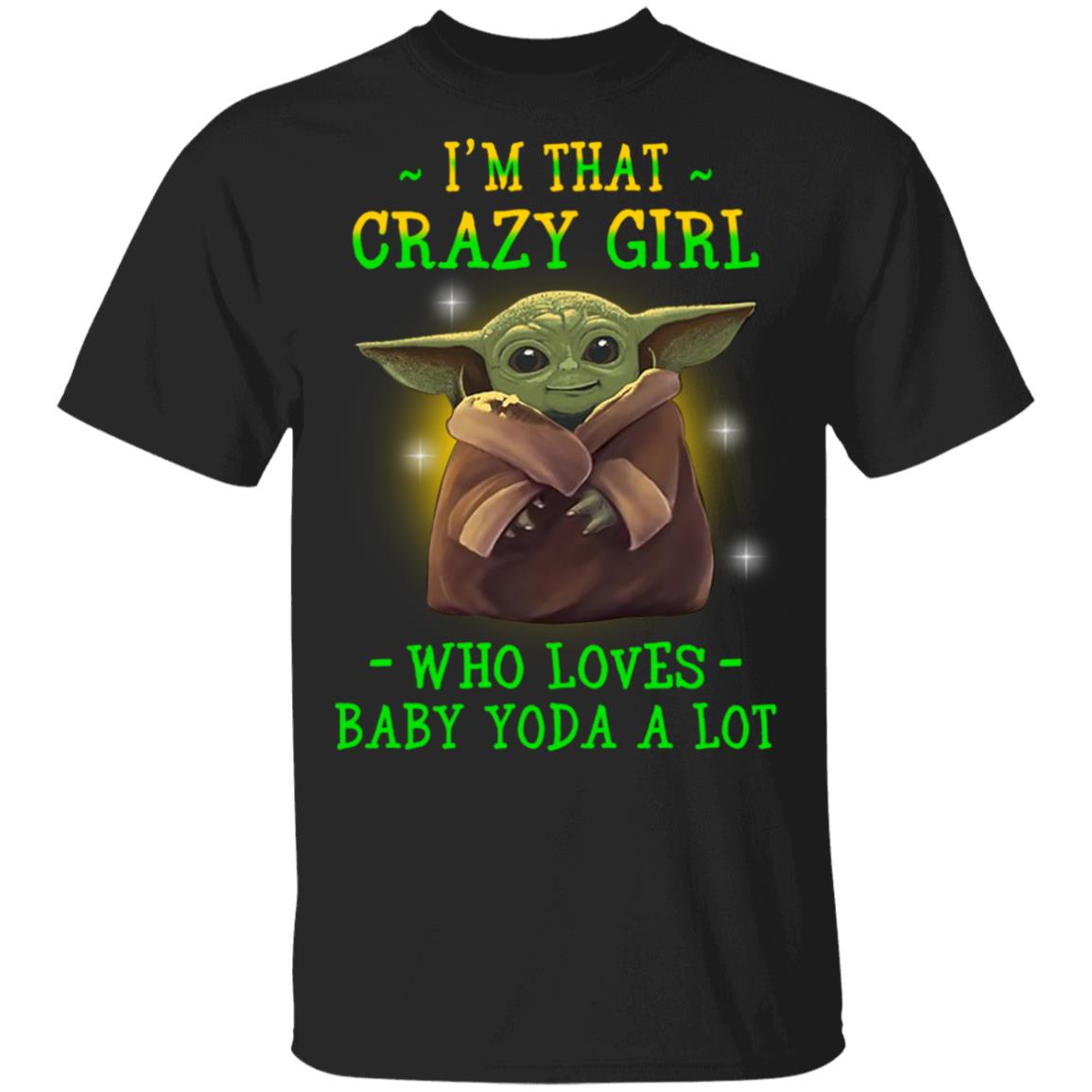 I'm that crazy girl who loves Baby Yoda a lot shirt, sweatshirt, hoodie