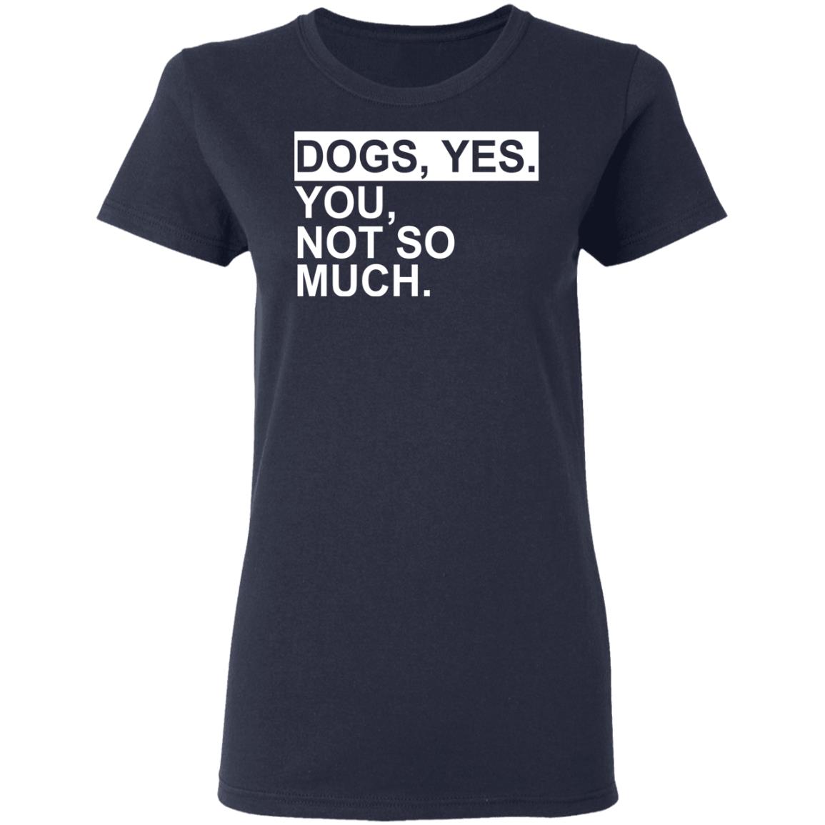 Dogs yes you not so much shirt, sweatshirt, hoodie