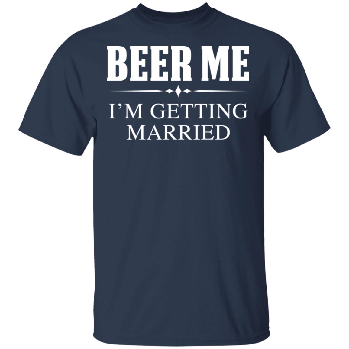 Beer me I'm getting married shirt