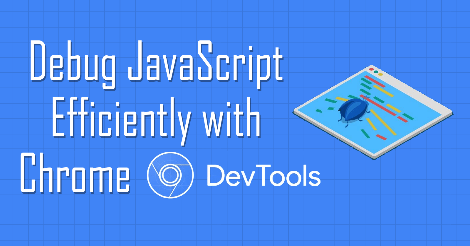 How to efficiently debug JavaScript with Chrome DevTools.